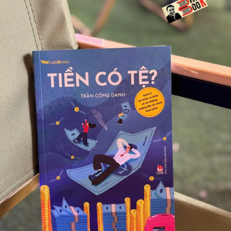 TIỀN CÓ TỆ? – QUẢN LÍ TÀI CHÍNH CÁ NHÂN, VÀ CON ĐƯỜNG HƯỚNG ĐẾN TÀI CHÍNH HẠNH PHÚC – Trần Công Danh – NXB Kim Đồng